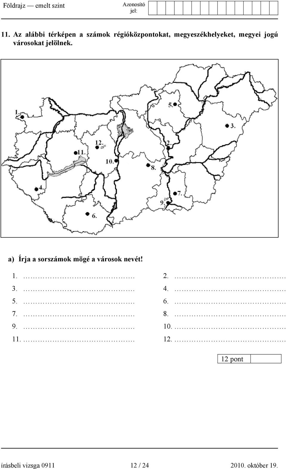 a) Írja a sorszámok mögé a városok nevét! 1.. 2.. 3.. 4.. 5.