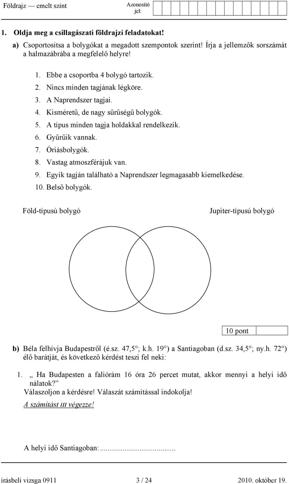 7. Óriásbolygók. 8. Vastag atmoszférájuk van. 9. Egyik tagján található a Naprendszer legmagasabb kiemelkedése. 10. Belső bolygók.