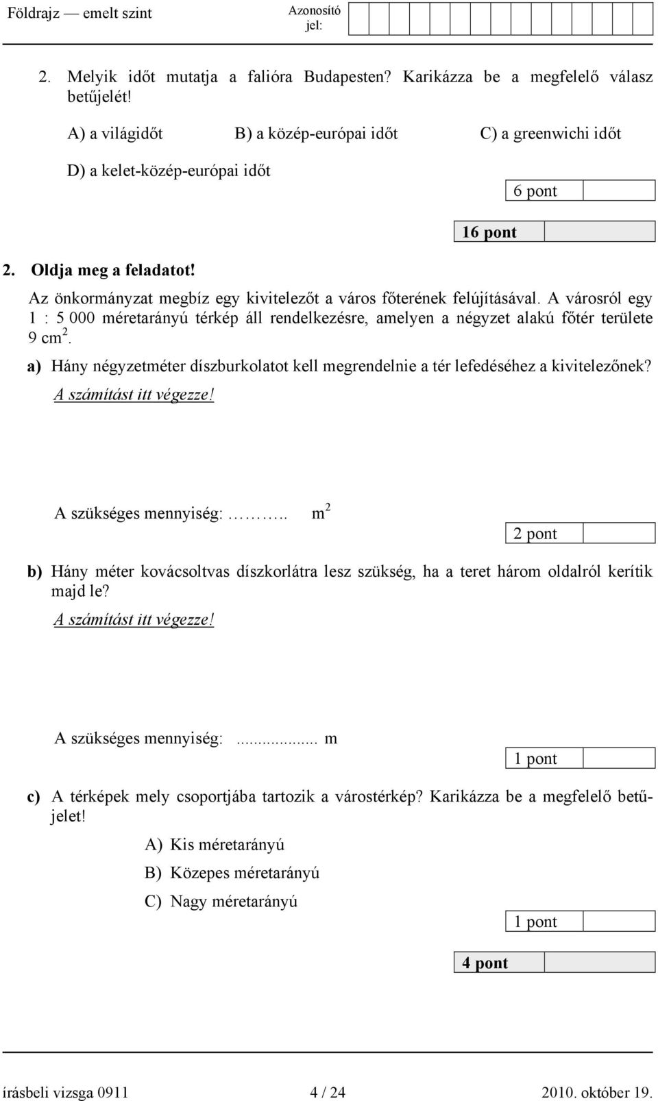 A városról egy 1 : 5 000 méretarányú térkép áll rendelkezésre, amelyen a négyzet alakú főtér területe 9 cm 2. a) Hány négyzetméter díszburkolatot kell megrendelnie a tér lefedéséhez a kivitelezőnek?