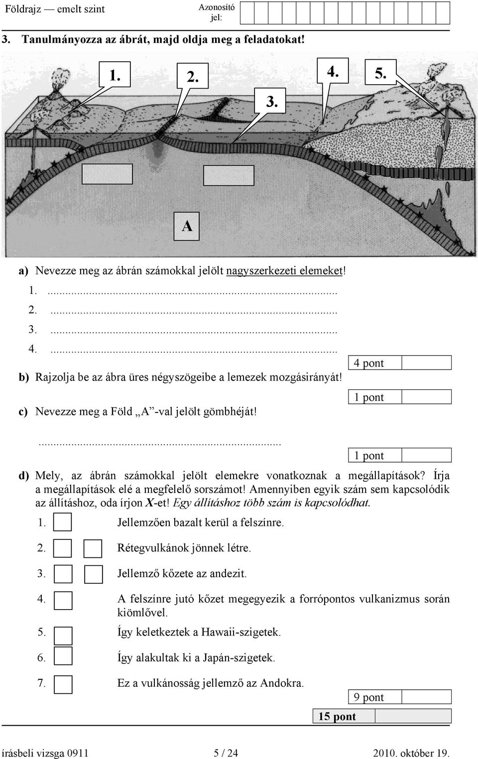 Amennyiben egyik szám sem kapcsolódik az állításhoz, oda írjon X-et! Egy állításhoz több szám is kapcsolódhat. 1. Jellemzően bazalt kerül a felszínre. 2. Rétegvulkánok jönnek létre. 3.