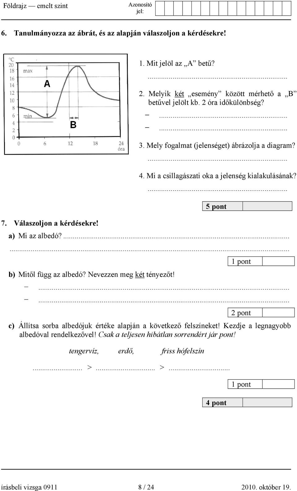 Válaszoljon a kérdésekre! a) Mi az albedó?...... b) Mitől függ az albedó? Nevezzen meg két tényezőt!