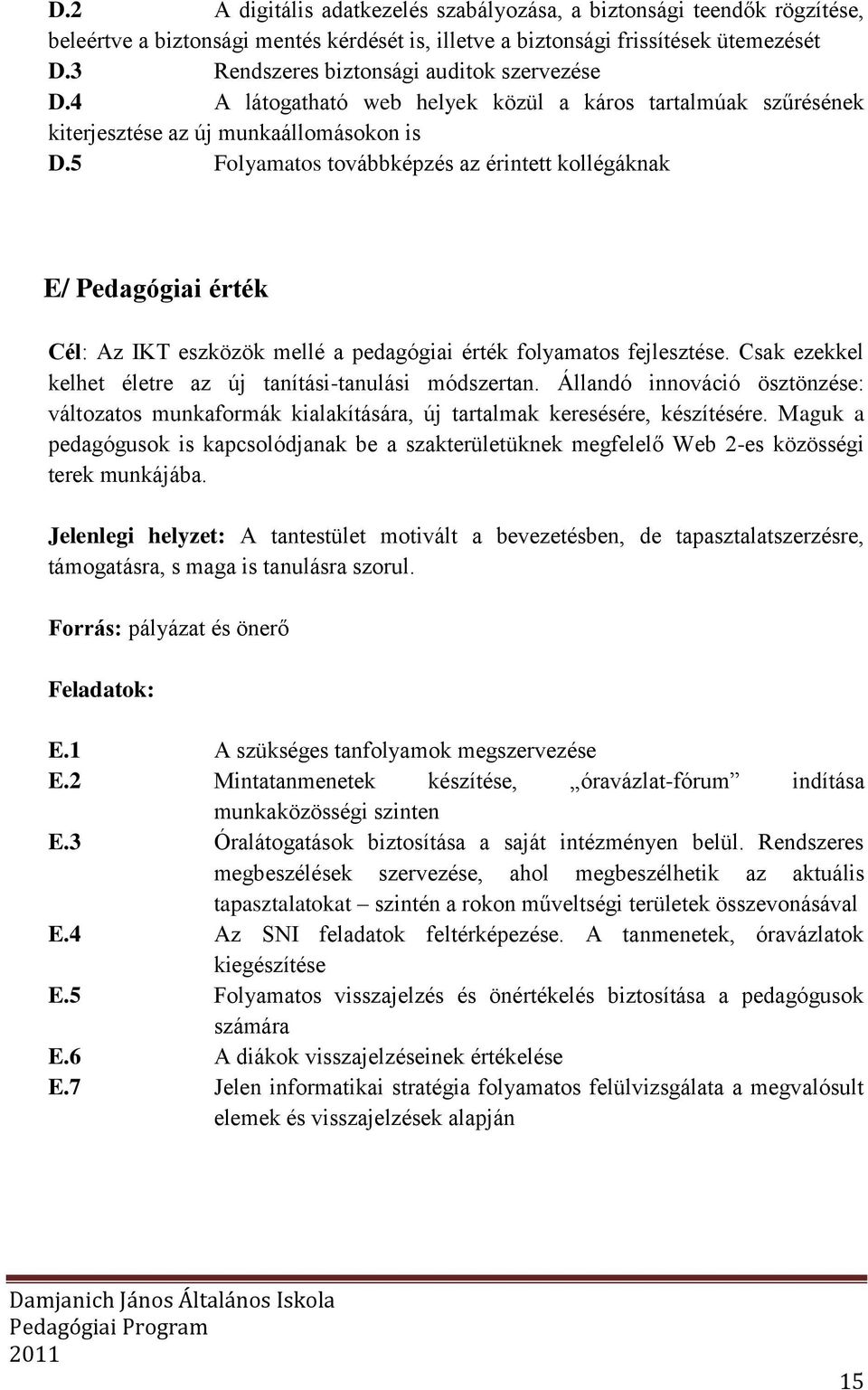 5 Folyamatos továbbképzés az érintett kollégáknak E/ Pedagógiai érték Cél: Az IKT eszközök mellé a pedagógiai érték folyamatos fejlesztése.