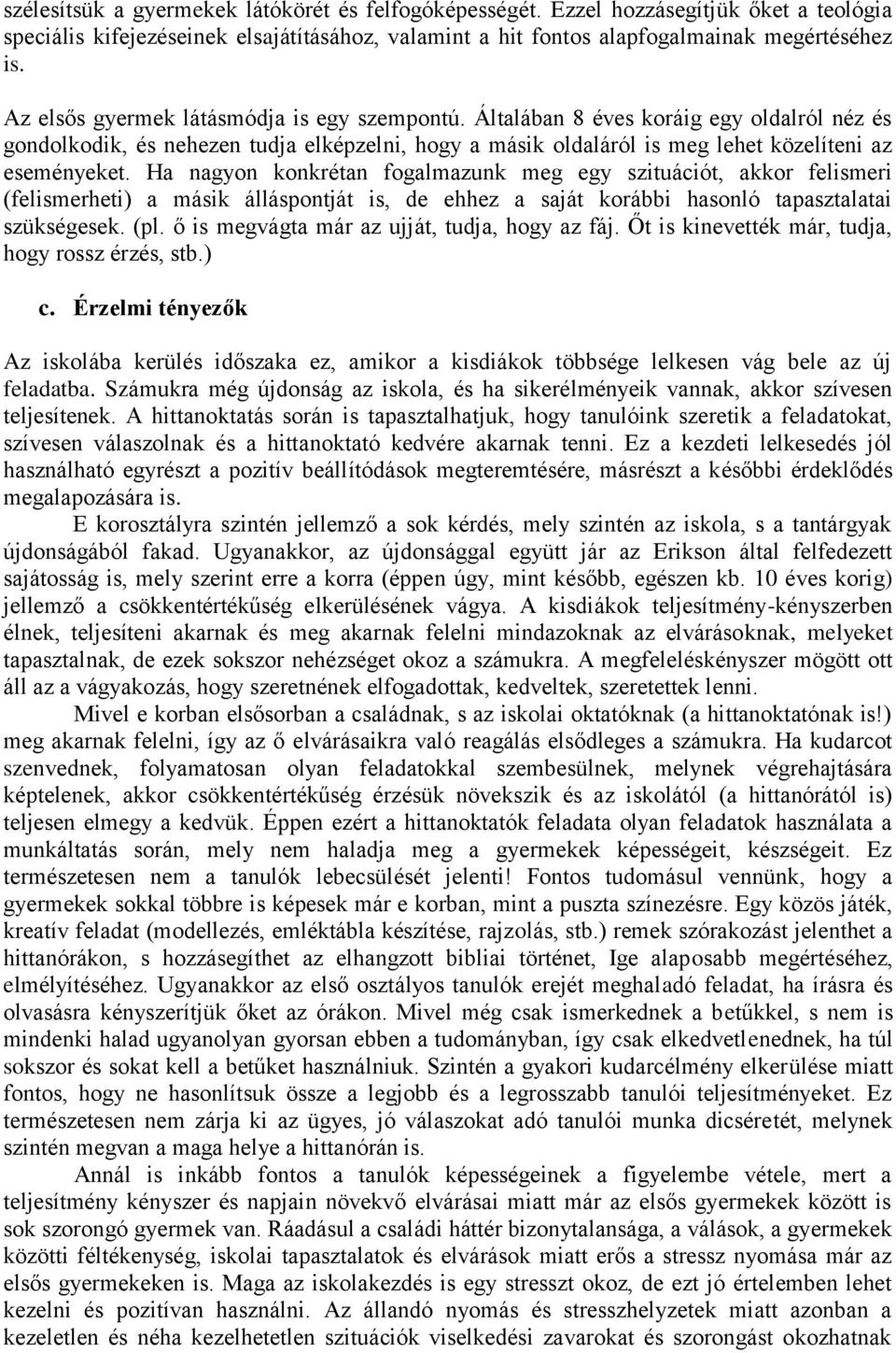 Ha nagyon konkrétan fogalmazunk meg egy szituációt, akkor felismeri (felismerheti) a másik álláspontját is, de ehhez a saját korábbi hasonló tapasztalatai szükségesek. (pl.