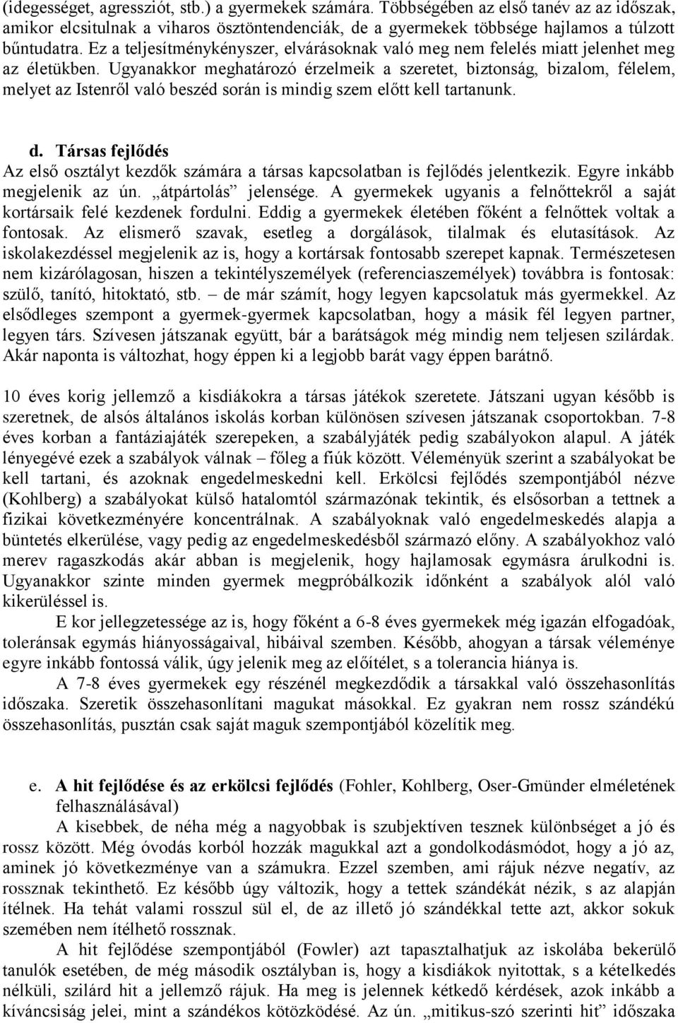 Ugyanakkor meghatározó érzelmeik a szeretet, biztonság, bizalom, félelem, melyet az Istenről való beszéd során is mindig szem előtt kell tartanunk. d.