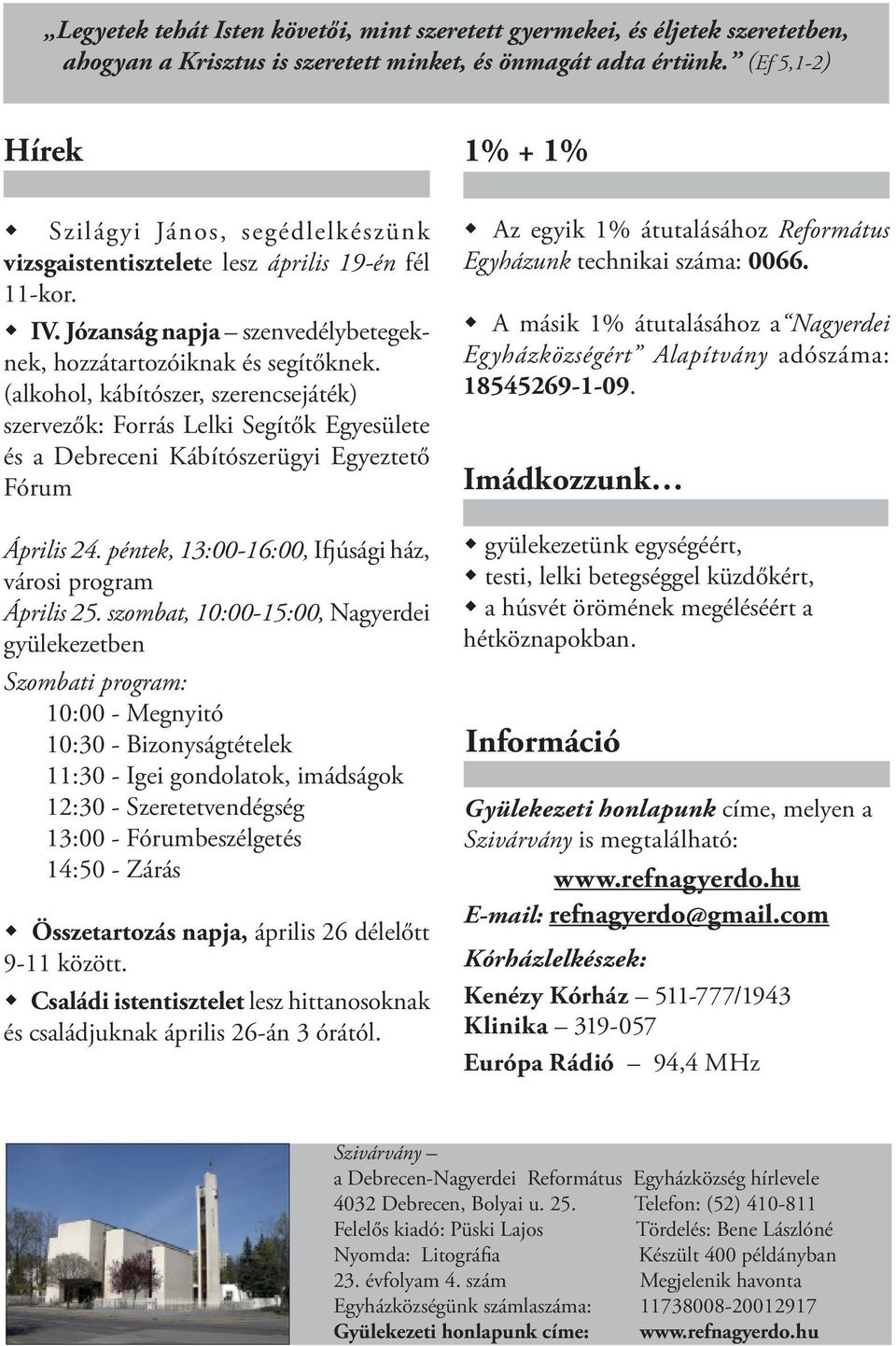 (alkohol, kábítószer, szerencsejáték) szervezők: Forrás Lelki Segítők Egyesülete és a Debreceni Kábítószerügyi Egyeztető Fórum Április 24. péntek, 13:00-16:00, Ifjúsági ház, városi program Április 25.