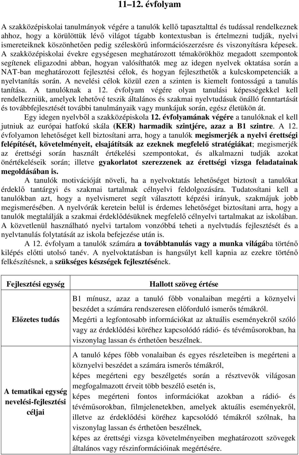 ismereteiknek köszönhetıen pedig széleskörő információszerzésre és viszonyításra képesek.