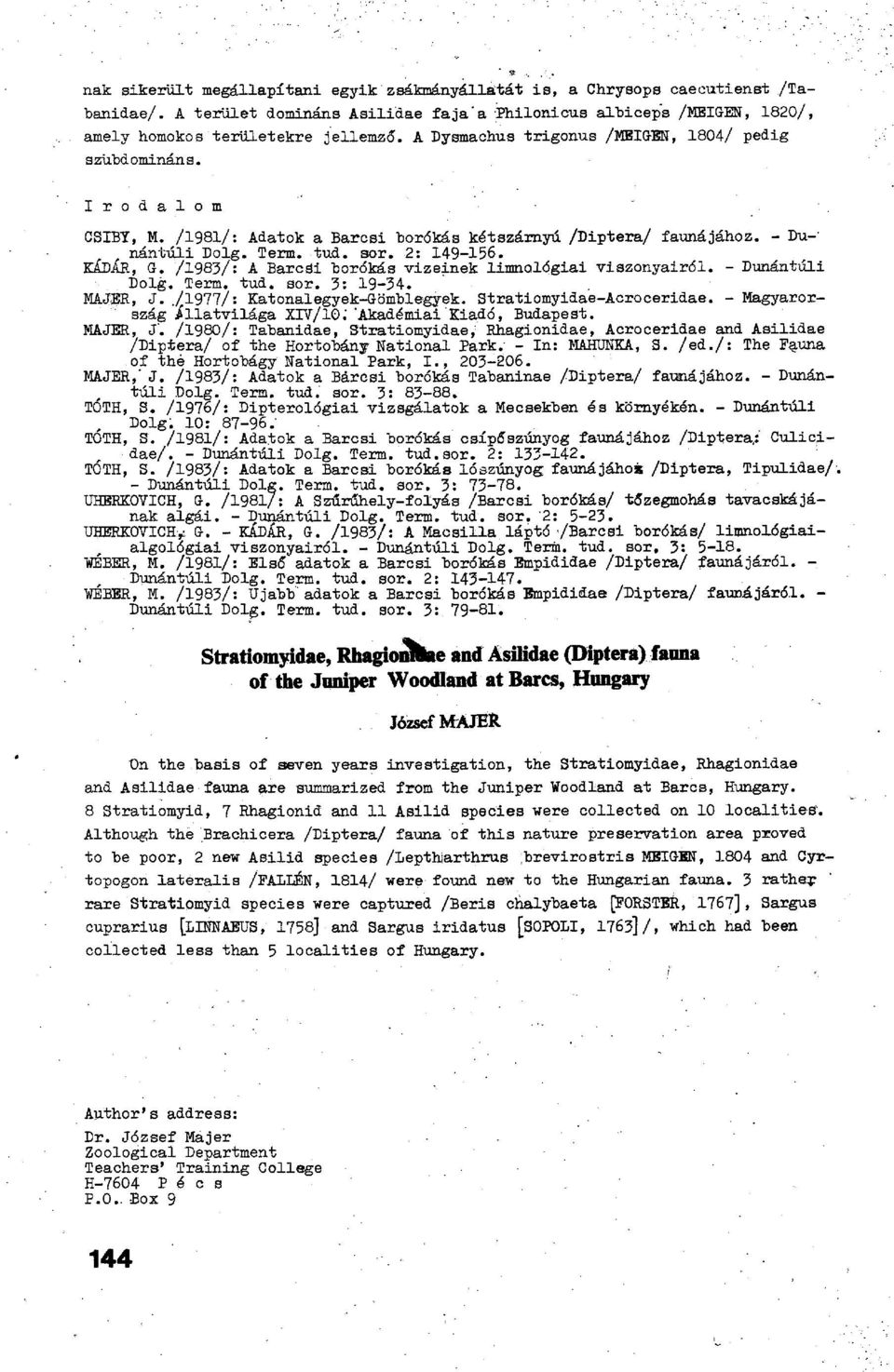 /1983/: A Barcsi borókás vizeinek limnológiai viszonyairól. - Dunántúli Dolg. Term. tud. sor. 3: 19-34. MAJER, J../1977/: Katonaiegyek-Gömblegyek. Stratiomyidae-Acroceridae.