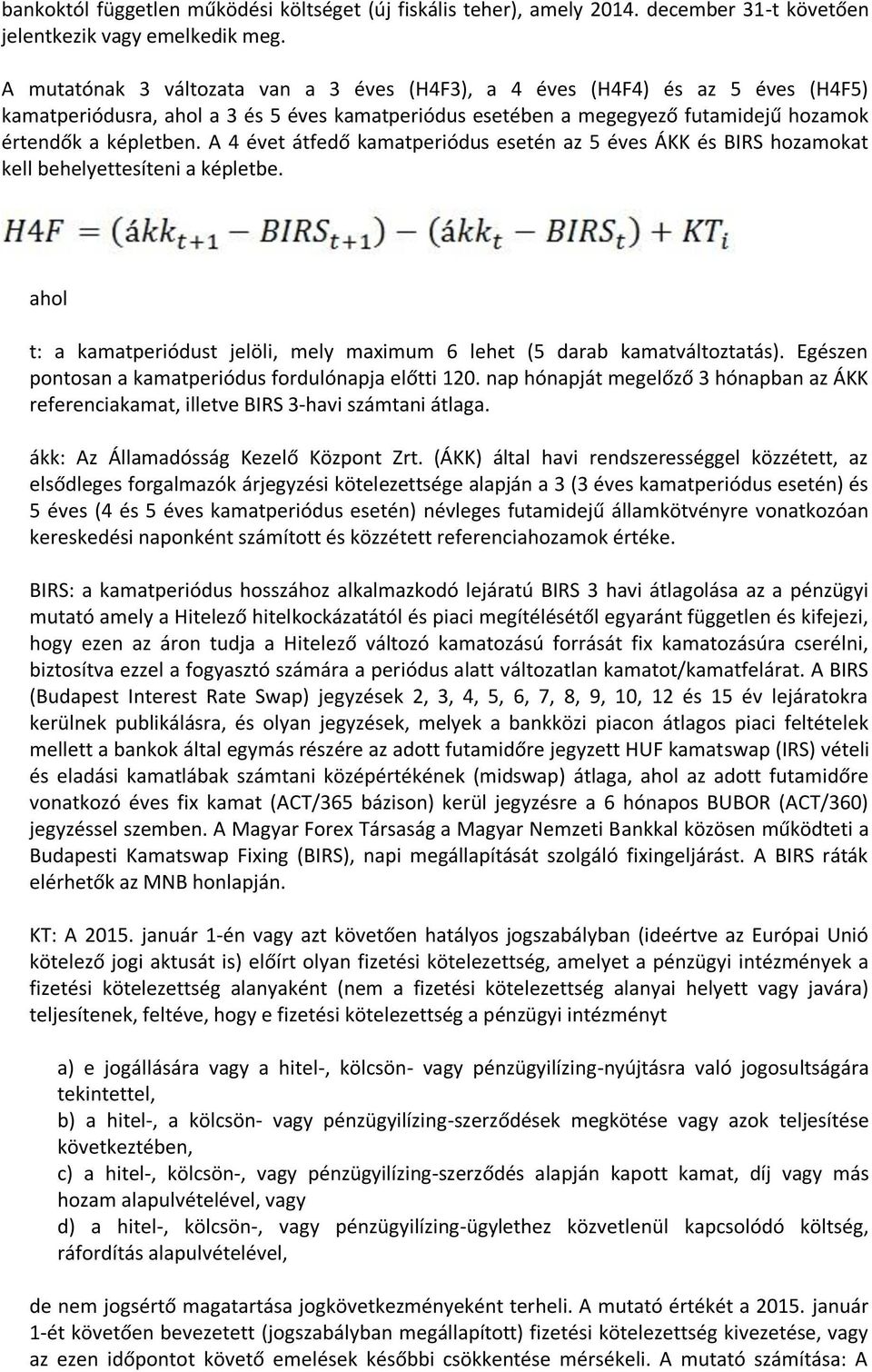 A 4 évet átfedő kamatperiódus esetén az 5 éves ÁKK és BIRS hozamokat kell behelyettesíteni a képletbe. ahol t: a kamatperiódust jelöli, mely maximum 6 lehet (5 darab kamatváltoztatás).