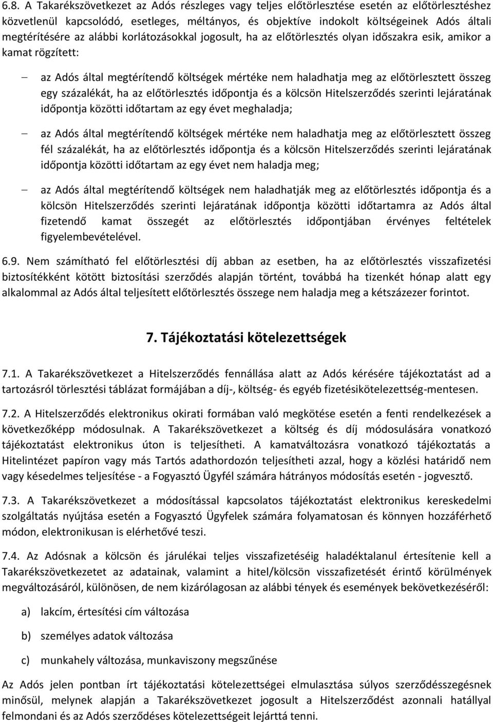 összeg egy százalékát, ha az előtörlesztés időpontja és a kölcsön Hitelszerződés szerinti lejáratának időpontja közötti időtartam az egy évet meghaladja; az Adós által megtérítendő költségek mértéke