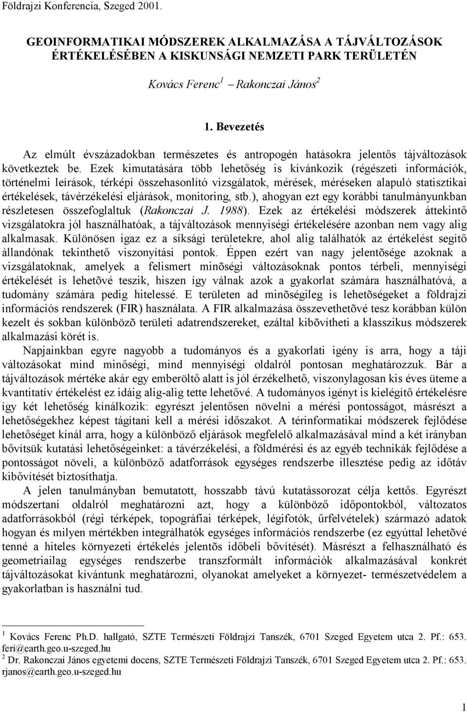 Ezek kimutatására több lehetőség is kívánkozik (régészeti információk, történelmi leírások, térképi összehasonlító vizsgálatok, mérések, méréseken alapuló statisztikai értékelések, távérzékelési