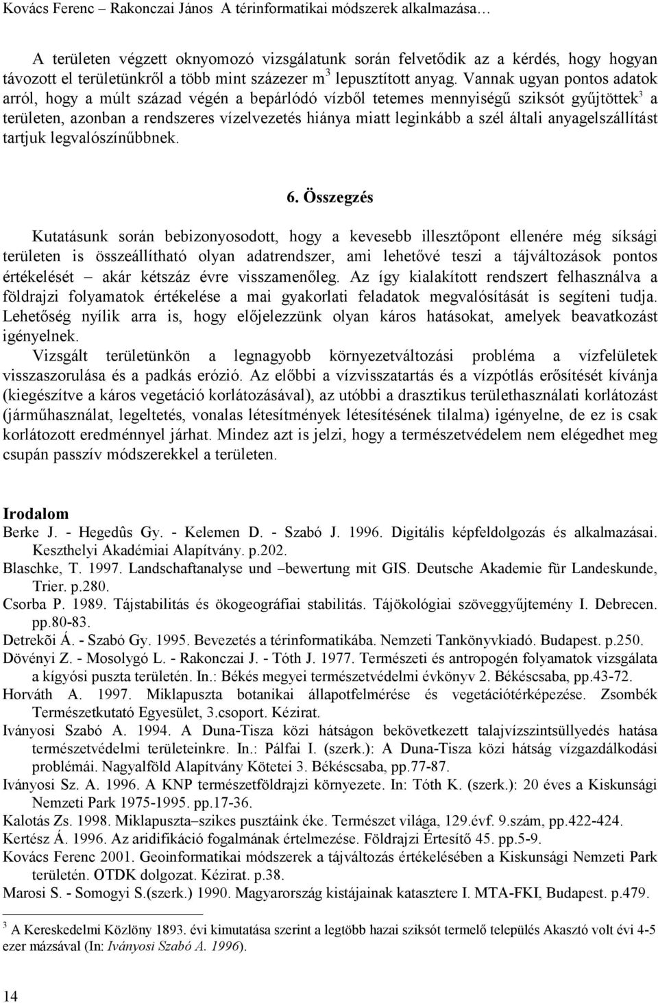 Vannak ugyan pontos adatok arról, hogy a múlt század végén a bepárlódó vízből tetemes mennyiségű sziksót gyűjtöttek 3 a területen, azonban a rendszeres vízelvezetés hiánya miatt leginkább a szél