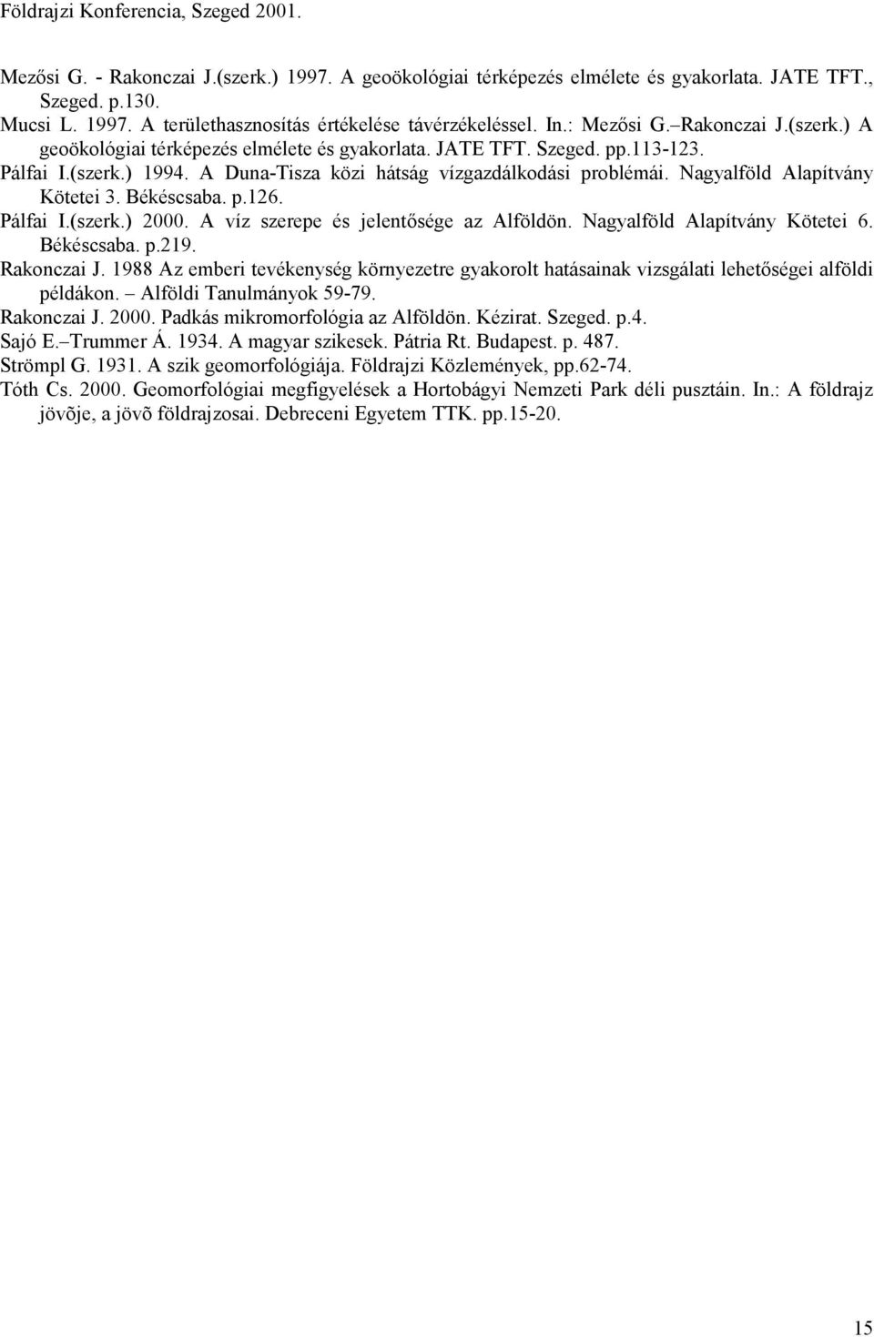 Nagyalföld Alapítvány Kötetei 3. Békéscsaba. p.126. Pálfai I.(szerk.) 2000. A víz szerepe és jelentősége az Alföldön. Nagyalföld Alapítvány Kötetei 6. Békéscsaba. p.219. Rakonczai J.