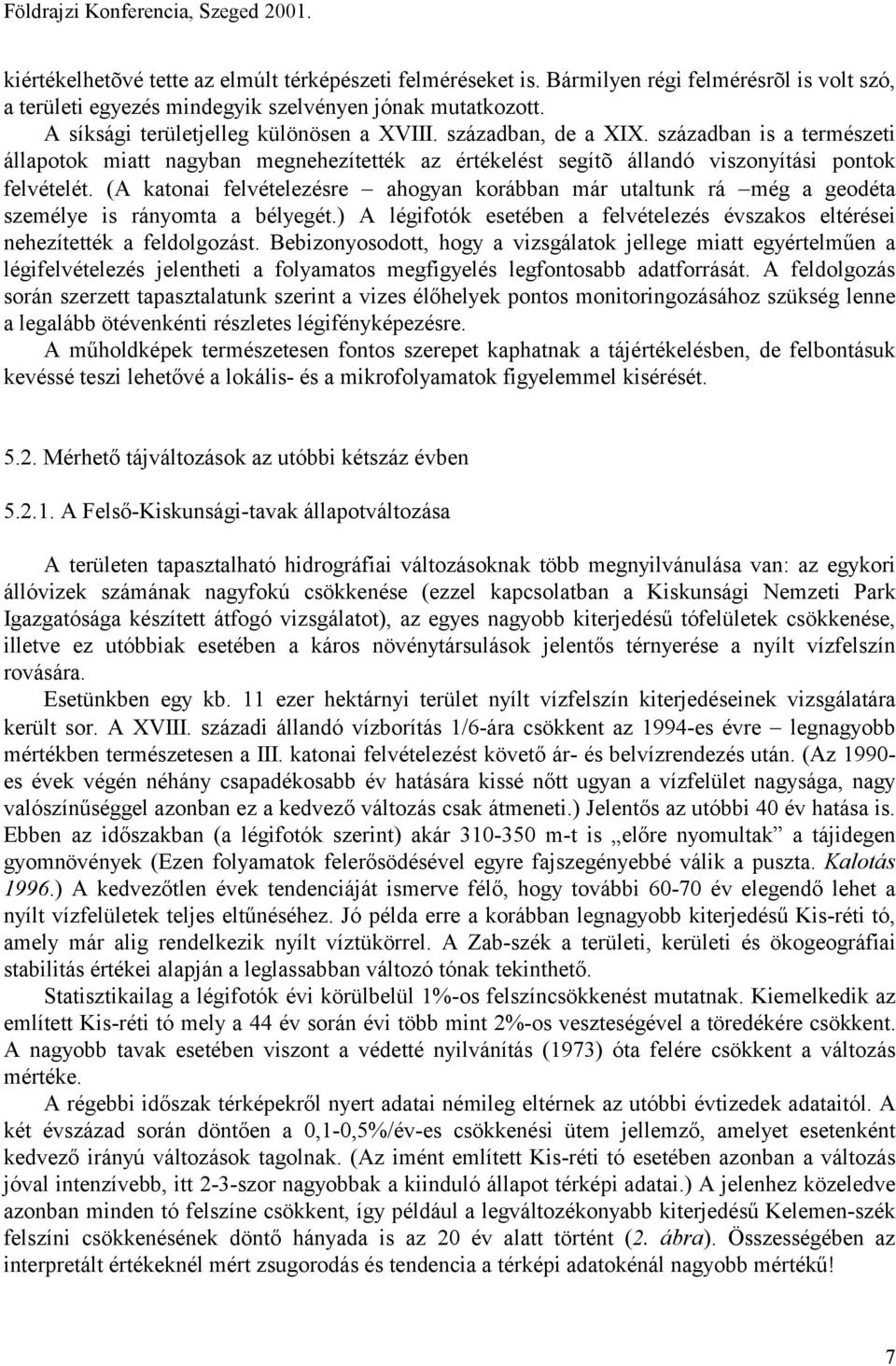 (A katonai felvételezésre ahogyan korábban már utaltunk rá még a geodéta személye is rányomta a bélyegét.) A légifotók esetében a felvételezés évszakos eltérései nehezítették a feldolgozást.