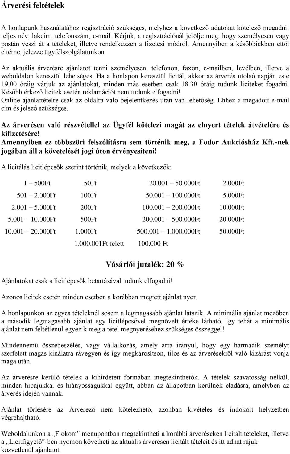 Az aktuális árverésre ajánlatot tenni személyesen, telefonon, faxon, e-mailben, levélben, illetve a weboldalon keresztül lehetséges.