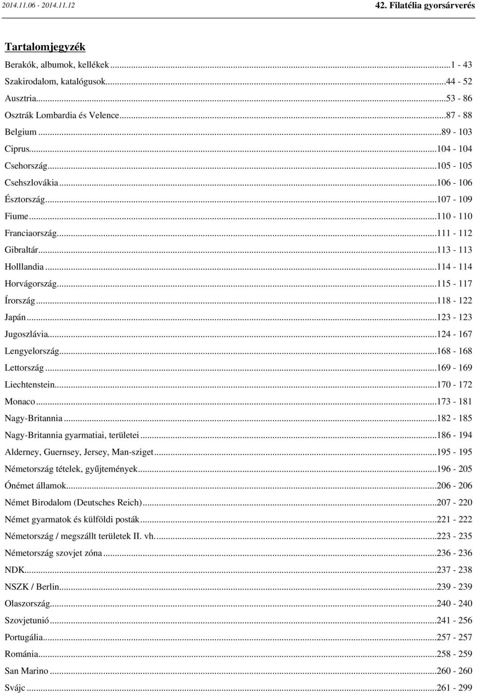 ..123-123 Jugoszlávia...124-167 Lengyelország...168-168 Lettország...169-169 Liechtenstein...170-172 Monaco...173-181 Nagy-Britannia...182-185 Nagy-Britannia gyarmatiai, területei.