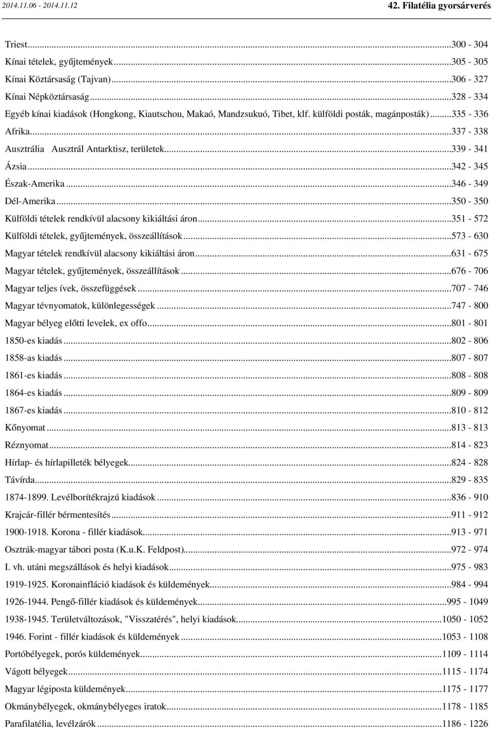 ..350-350 Külföldi tételek rendkívül alacsony kikiáltási áron...351-572 Külföldi tételek, gyűjtemények, összeállítások...573-630 Magyar tételek rendkívül alacsony kikiáltási áron.