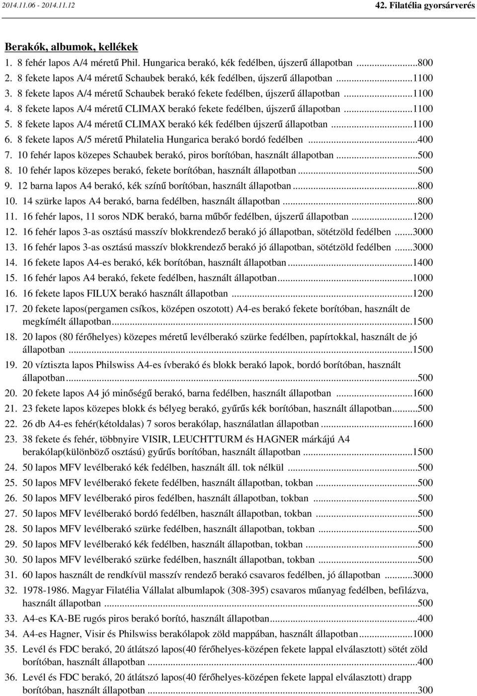 8 fekete lapos A/4 méretű CLIMAX berakó kék fedélben újszerű állapotban...1100 6. 8 fekete lapos A/5 méretű Philatelia Hungarica berakó bordó fedélben...400 7.