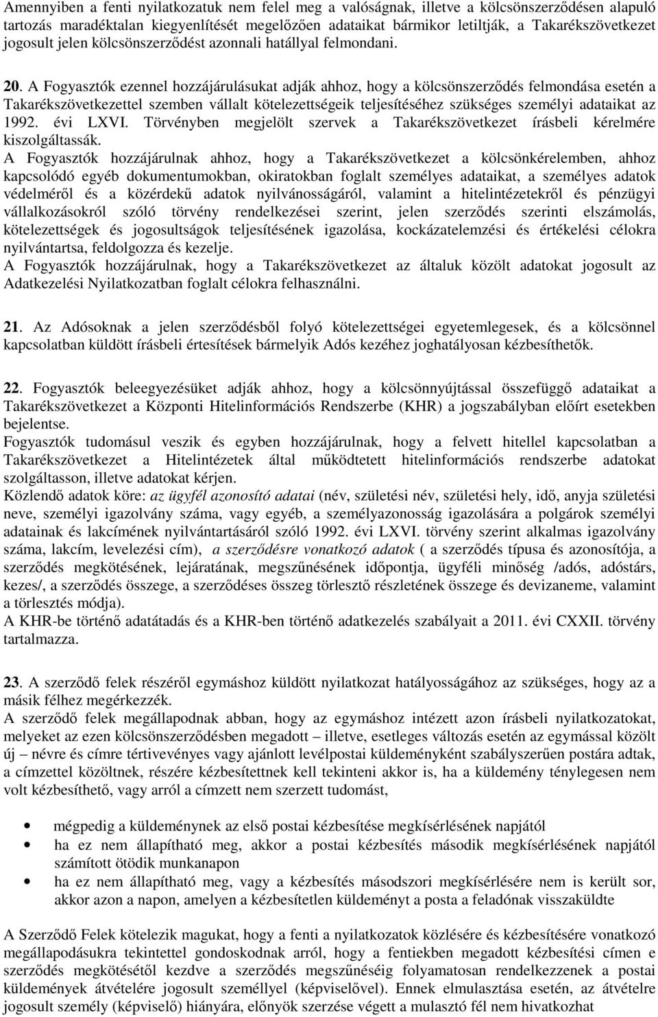 A Fogyasztók ezennel hozzájárulásukat adják ahhoz, hogy a kölcsönszerződés felmondása esetén a Takarékszövetkezettel szemben vállalt kötelezettségeik teljesítéséhez szükséges személyi adataikat az