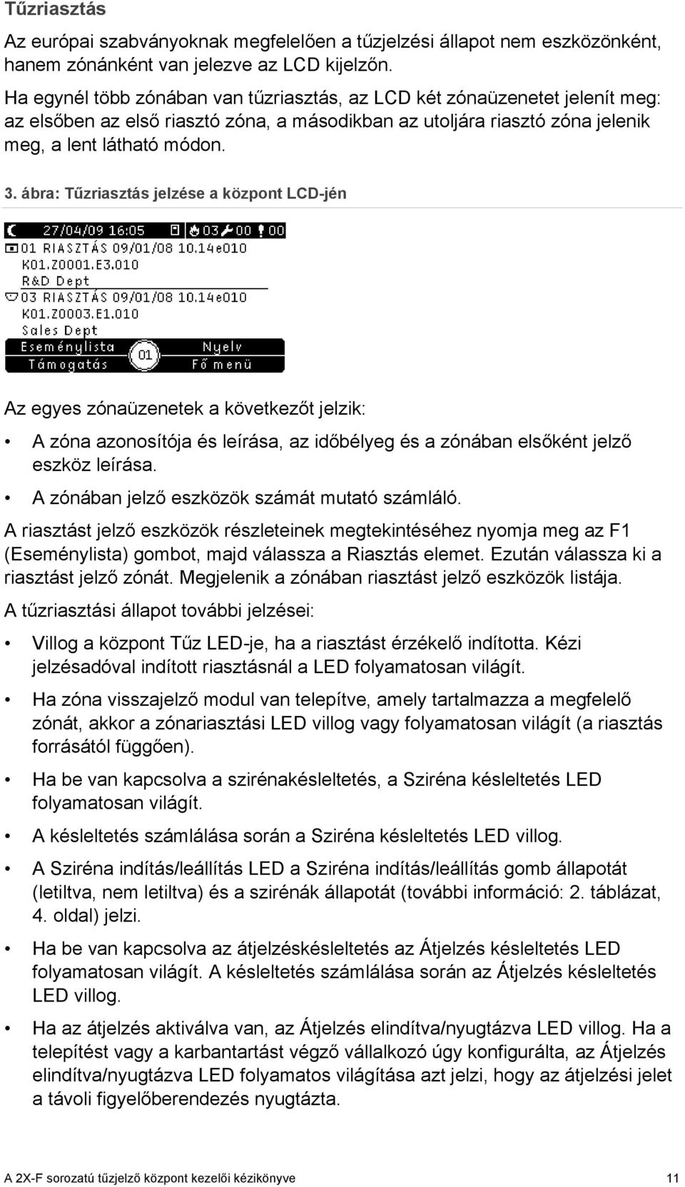 ábra: Tűzriasztás jelzése a központ LCD-jén Az egyes zónaüzenetek a következőt jelzik: A zóna azonosítója és leírása, az időbélyeg és a zónában elsőként jelző eszköz leírása.