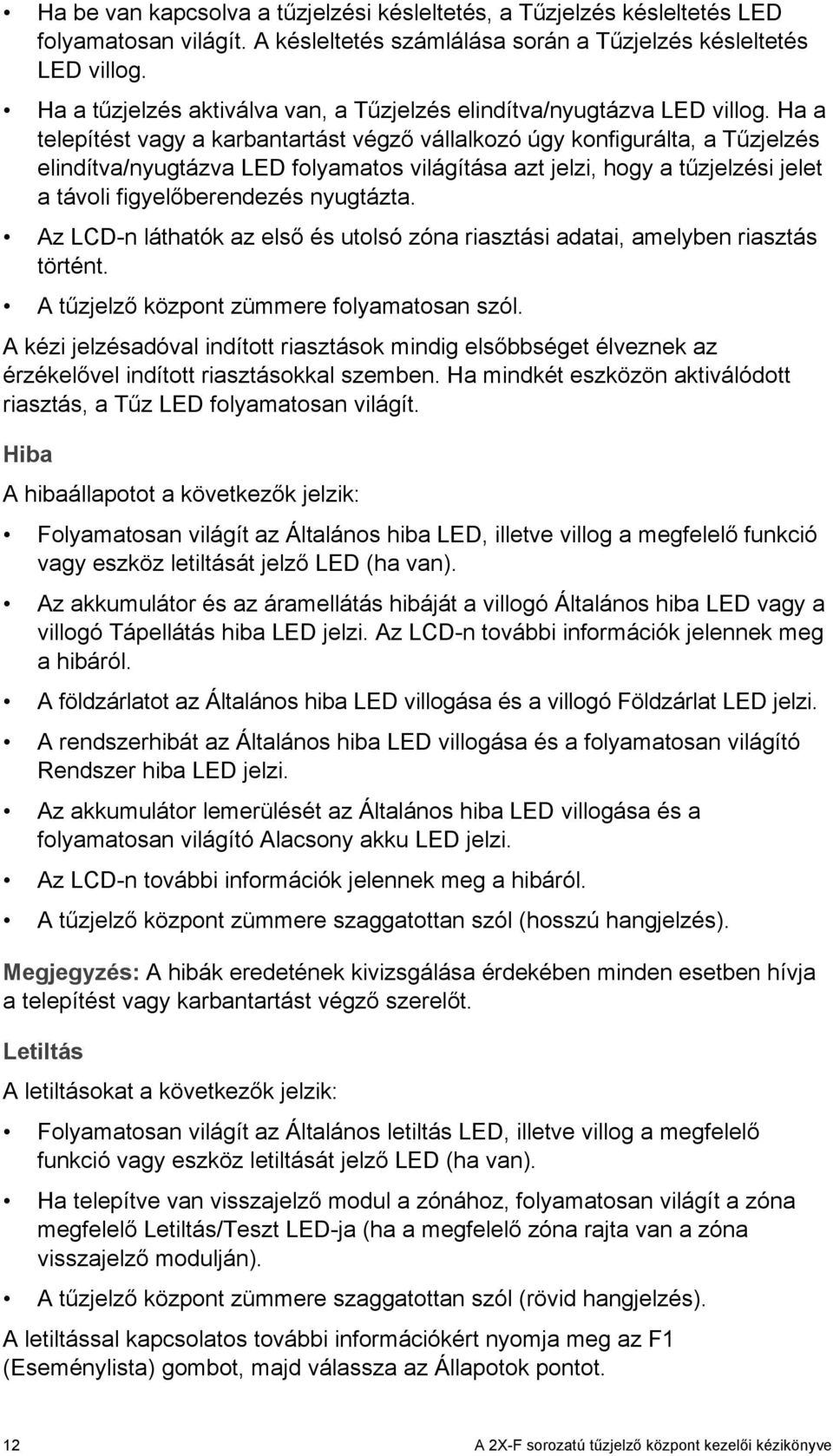 Ha a telepítést vagy a karbantartást végző vállalkozó úgy konfigurálta, a Tűzjelzés elindítva/nyugtázva LED folyamatos világítása azt jelzi, hogy a tűzjelzési jelet a távoli figyelőberendezés