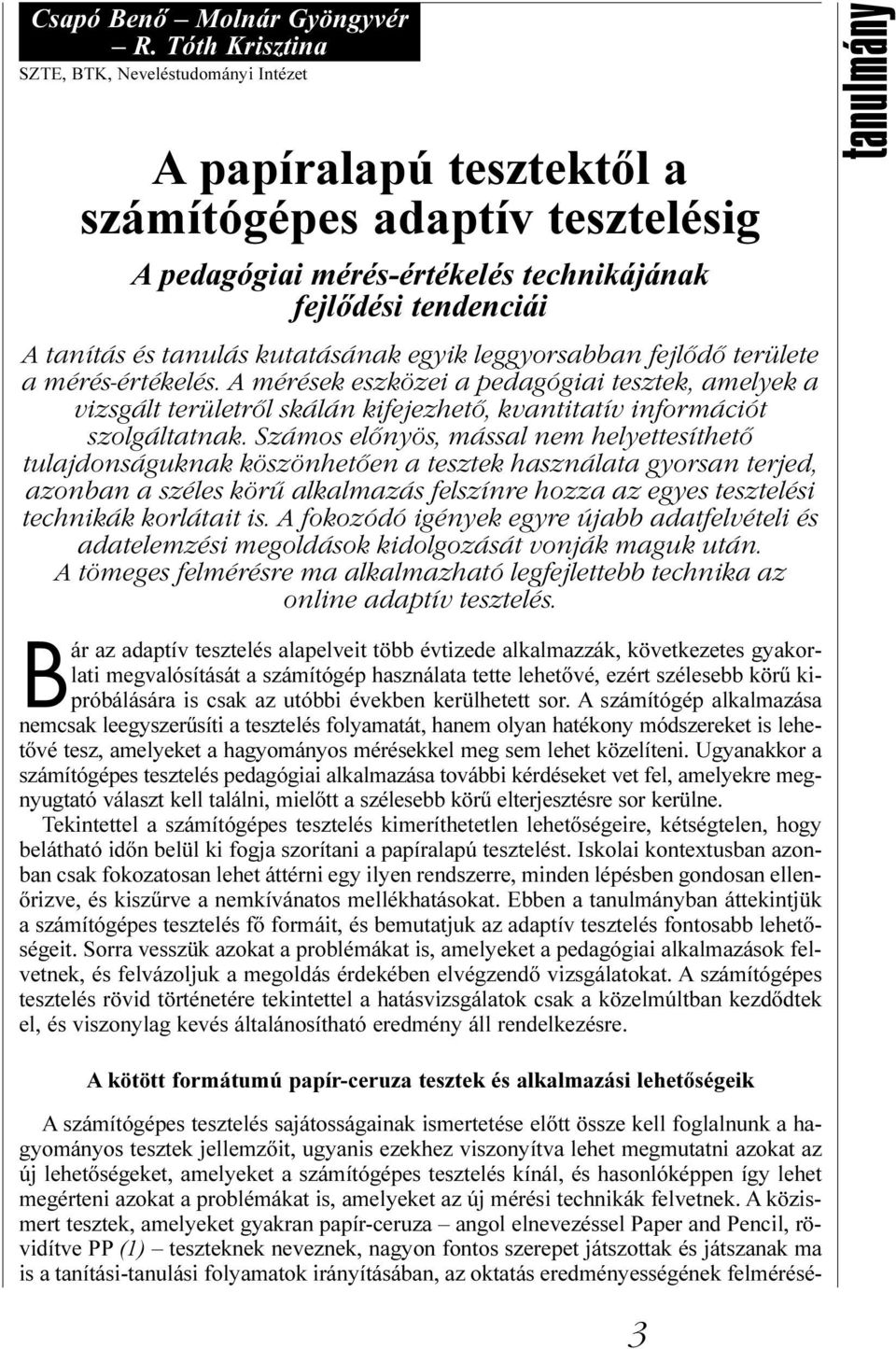 kutatásának egyik leggyorsabban fejlődő területe a mérés-értékelés. A mérések eszközei a pedagógiai tesztek, amelyek a vizsgált területről skálán kifejezhető, kvantitatív információt szolgáltatnak.