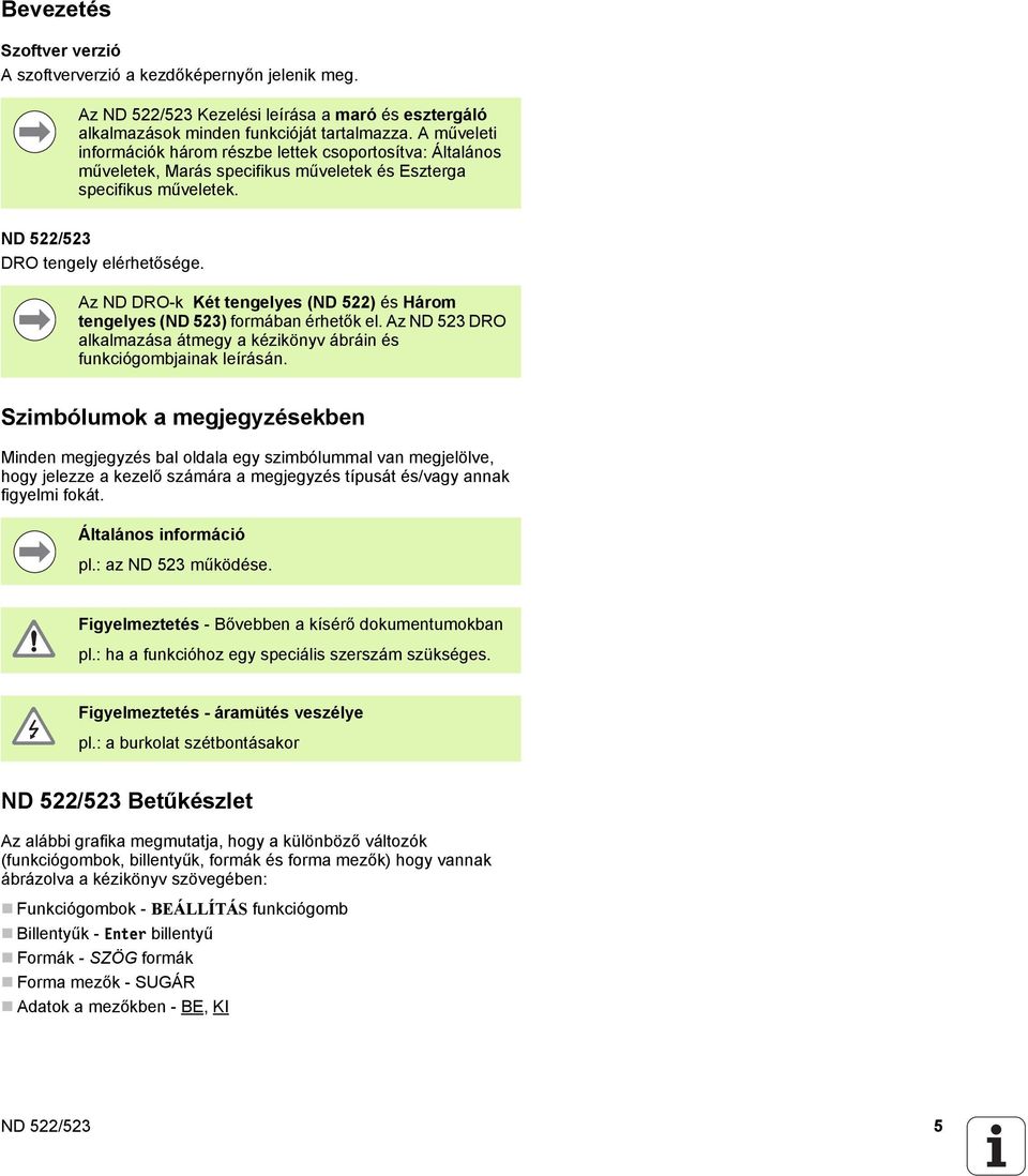 Az ND DRO-k Két tengelyes (ND 522) és Három tengelyes (ND 523) formában érhetők el. Az ND 523 DRO alkalmazása átmegy a kézikönyv ábráin és funkciógombjainak leírásán.