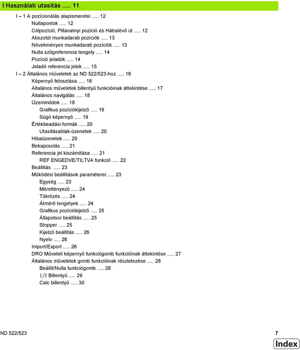 .. 16 Általános műveletek billentyű funkcióinak áttekintése... 17 Általános navigálás... 18 Üzemmódok... 18 Grafikus pozíciókijelző... 19 Súgó képernyő... 19 Értékbeadási formák.