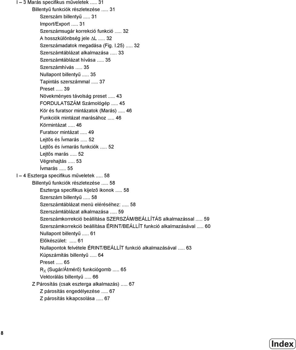 .. 39 Növekményes távolság preset... 43 FORDULATSZÁM Számológép... 45 Kör és furatsor mintázatok (Marás)... 46 Funkciók mintázat marásához... 46 Körmintázat... 46 Furatsor mintázat.