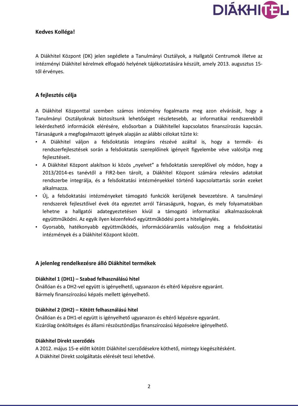 A fejlesztés célja A Diákhitel Központtal szemben számos intézmény fogalmazta meg azon elvárását, hogy a Tanulmányi Osztályoknak biztosítsunk lehetőséget részletesebb, az informatikai rendszerekből