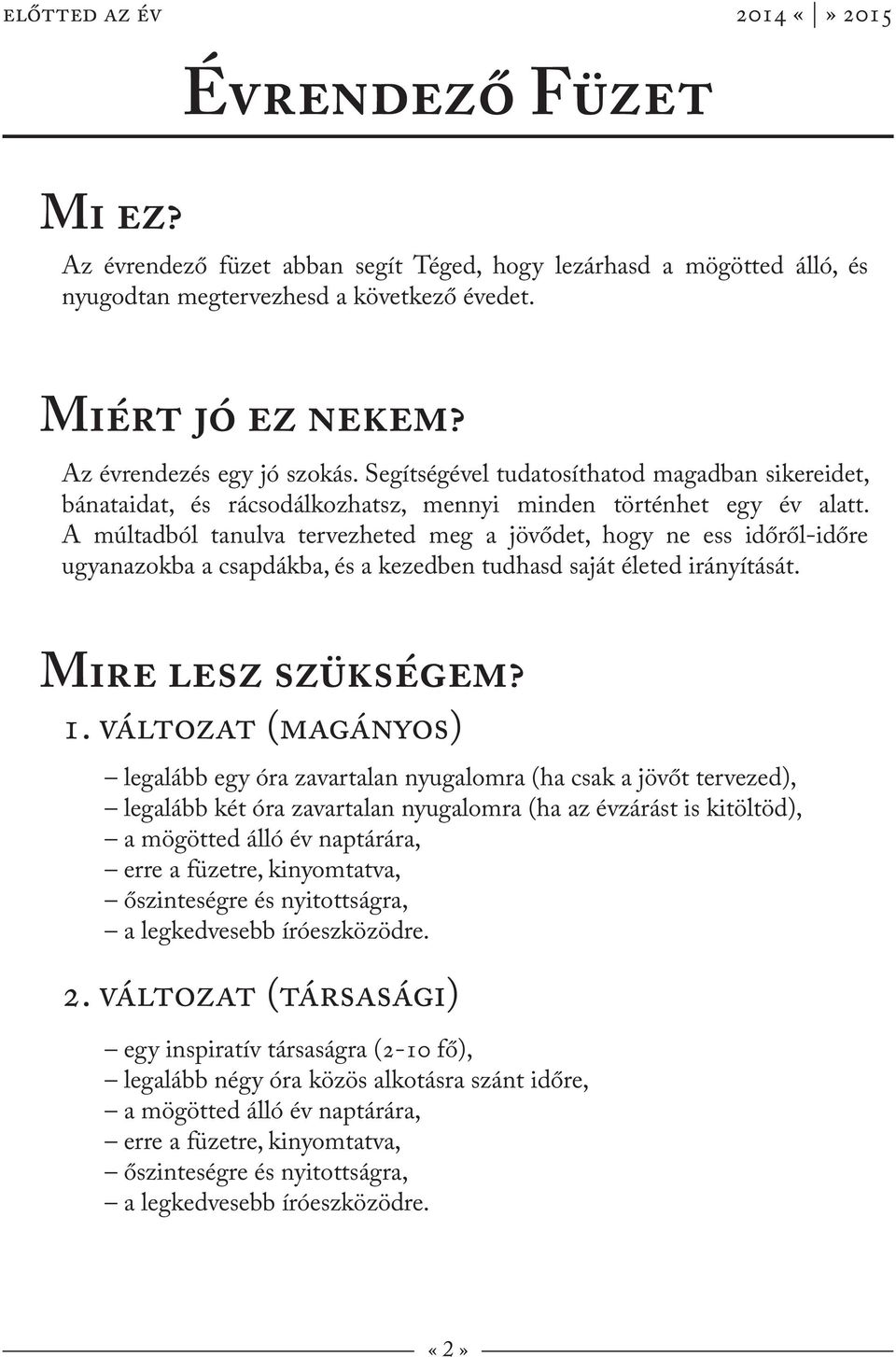 A múltadból tanulva tervezheted meg a jövődet, hogy ne ess időről-időre ugyanazokba a csapdákba, és a kezedben tudhasd saját életed irányítását. Mire lesz szükségem? 1.