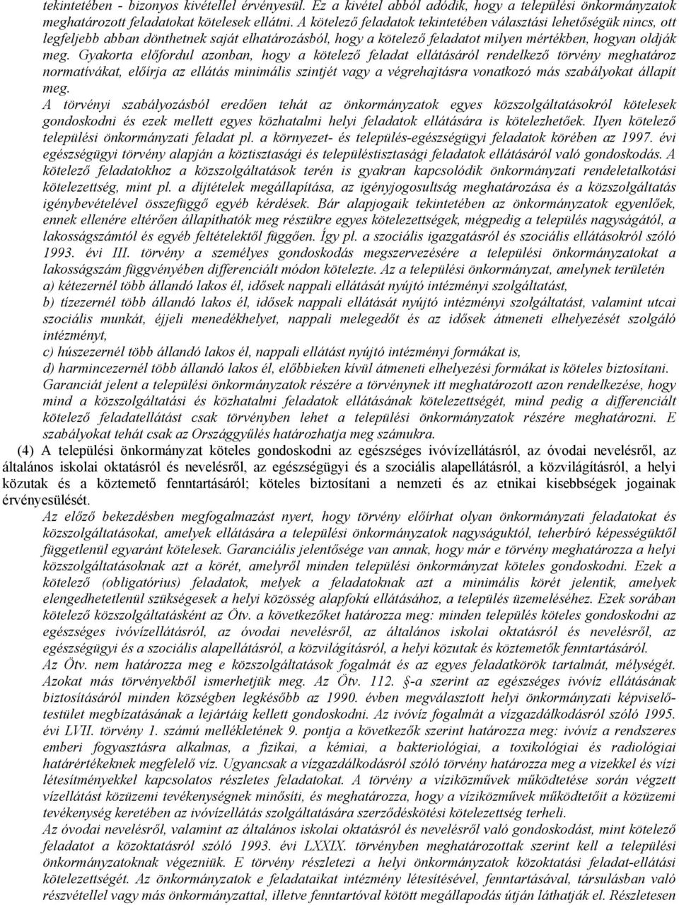 Gyakorta elıfordul azonban, hogy a kötelezı feladat ellátásáról rendelkezı törvény meghatároz normatívákat, elıírja az ellátás minimális szintjét vagy a végrehajtásra vonatkozó más szabályokat