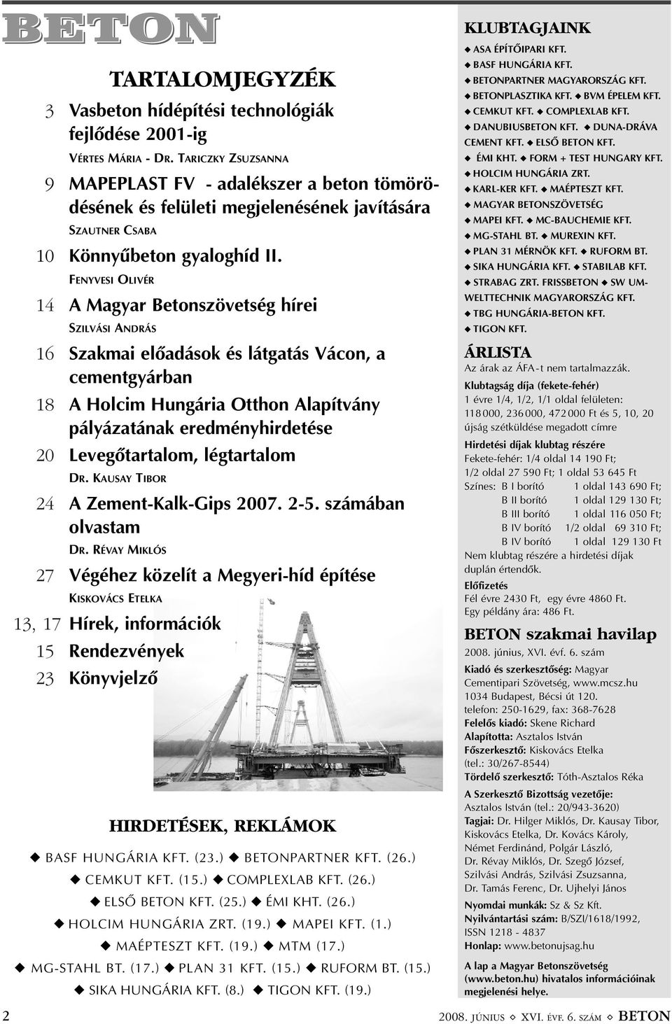 FENYVESI OLIVÉR 14 A Magyar Betonszövetség hírei SZILVÁSI ANDRÁS 16 Szakmai elõadások és látgatás Vácon, a cementgyárban 18 A Holcim Hungária Otthon Alapítvány pályázatának eredményhirdetése 20