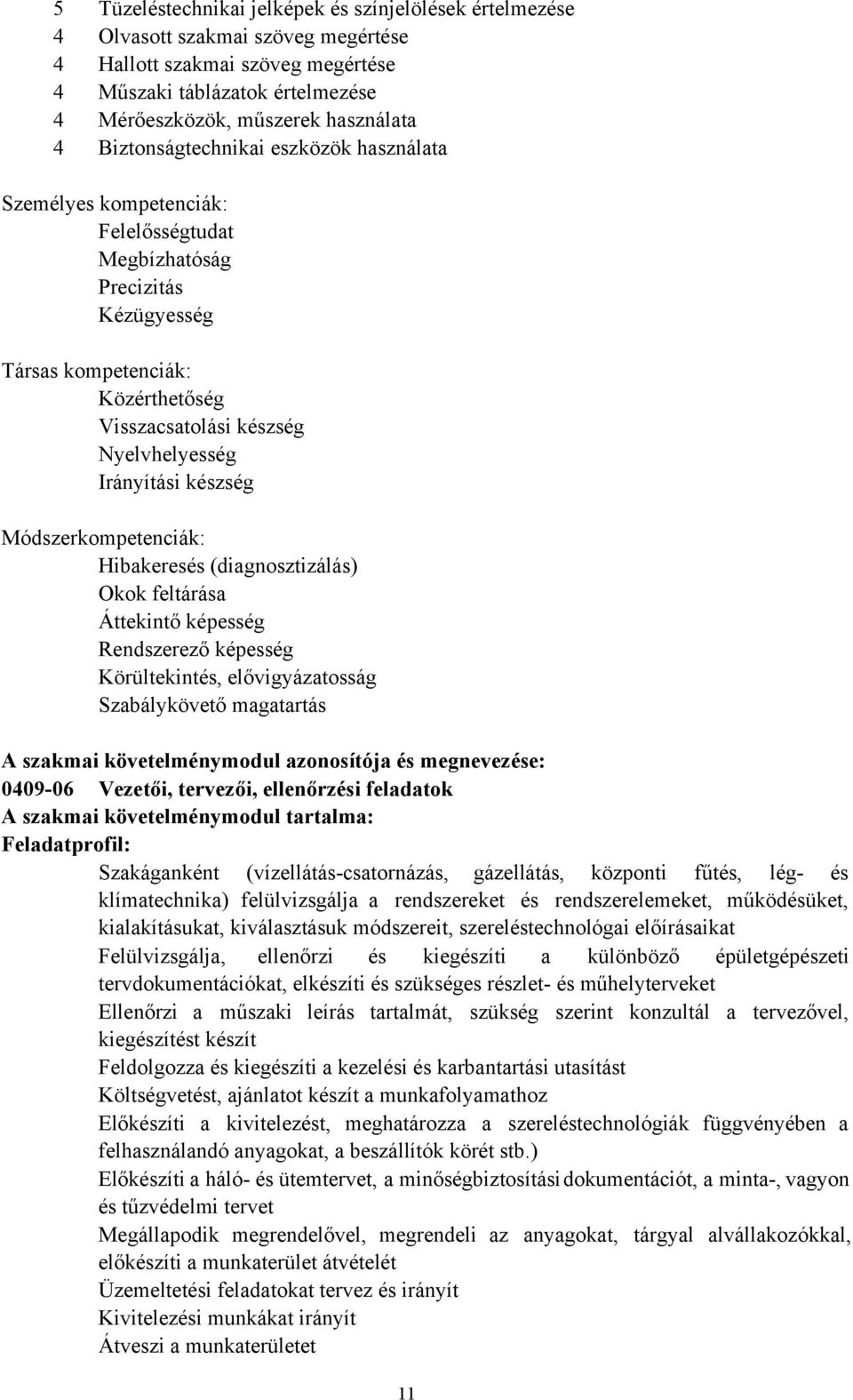 Irányítási készség Módszerkompetenciák: Hibakeresés (diagnosztizálás) Okok feltárása Áttekintő képesség Rendszerező képesség Körültekintés, elővigyázatosság Szabálykövető magatartás A szakmai