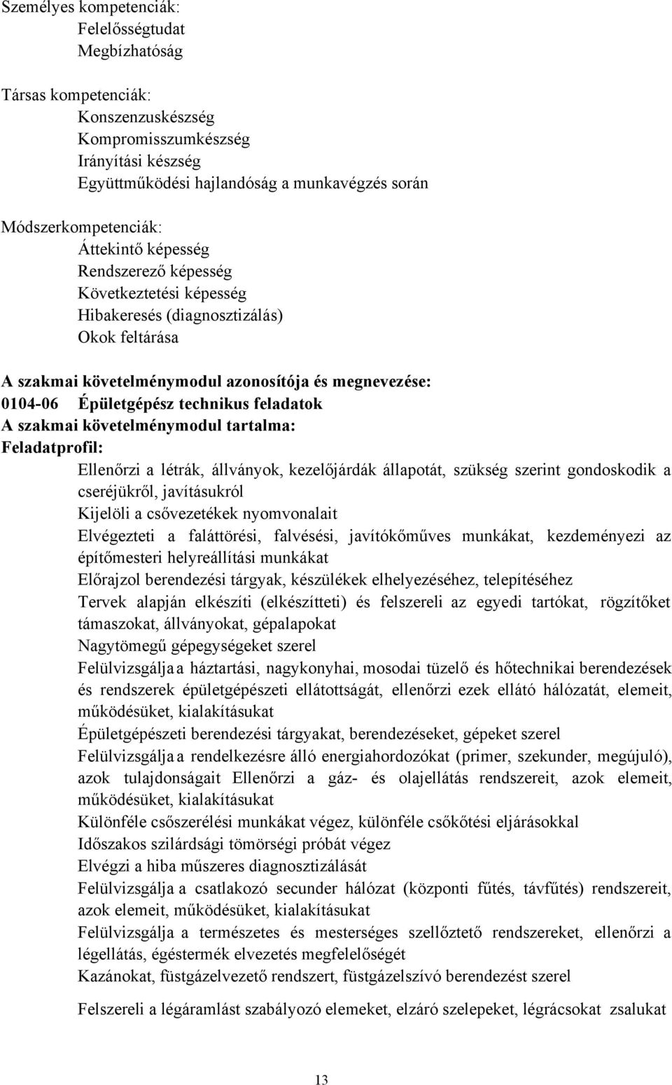 Épületgépész technikus feladatok A szakmai követelménymodul tartalma: Feladatprofil: Ellenőrzi a létrák, állványok, kezelőjárdák állapotát, szükség szerint gondoskodik a cseréjükről, javításukról