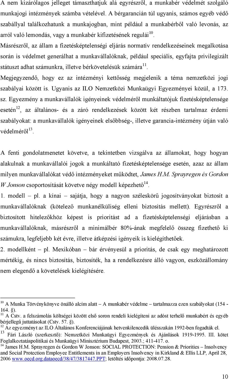 Másrészről, az állam a fizetésképtelenségi eljárás normatív rendelkezéseinek megalkotása során is védelmet generálhat a munkavállalóknak, például speciális, egyfajta privilegizált státuszt adhat