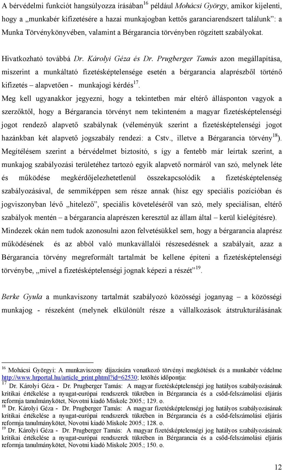 Prugberger Tamás azon megállapítása, miszerint a munkáltató fizetésképtelensége esetén a bérgarancia alaprészből történő kifizetés alapvetően - munkajogi kérdés 17.