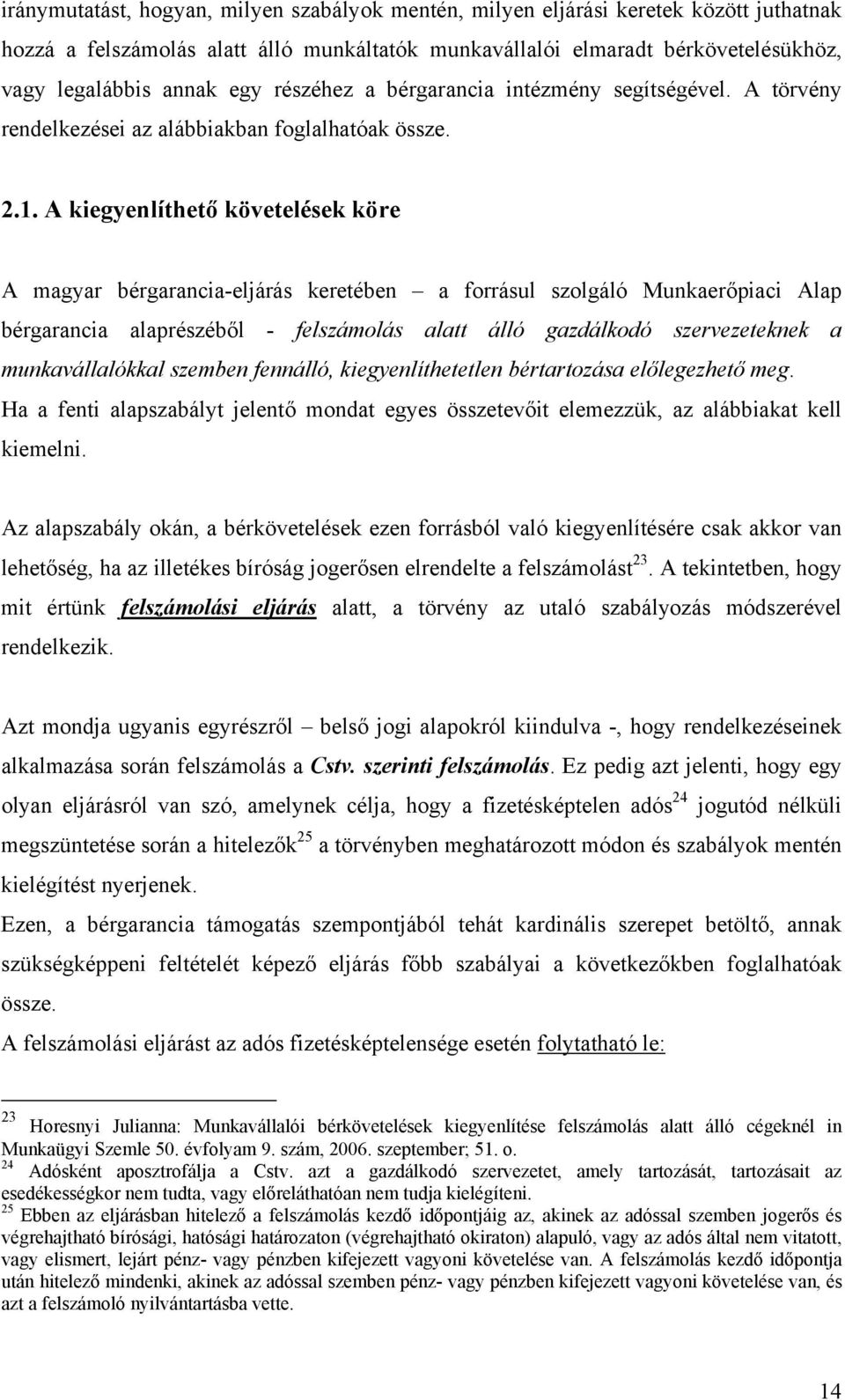 A kiegyenlíthető követelések köre A magyar bérgarancia-eljárás keretében a forrásul szolgáló Munkaerőpiaci Alap bérgarancia alaprészéből - felszámolás alatt álló gazdálkodó szervezeteknek a