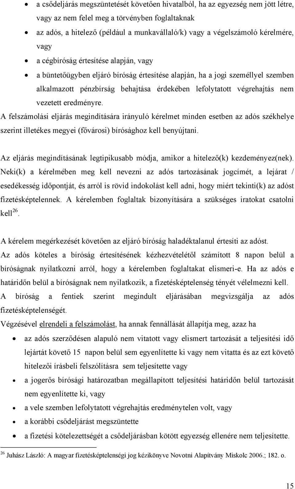 végrehajtás nem vezetett eredményre. A felszámolási eljárás megindítására irányuló kérelmet minden esetben az adós székhelye szerint illetékes megyei (fővárosi) bírósághoz kell benyújtani.