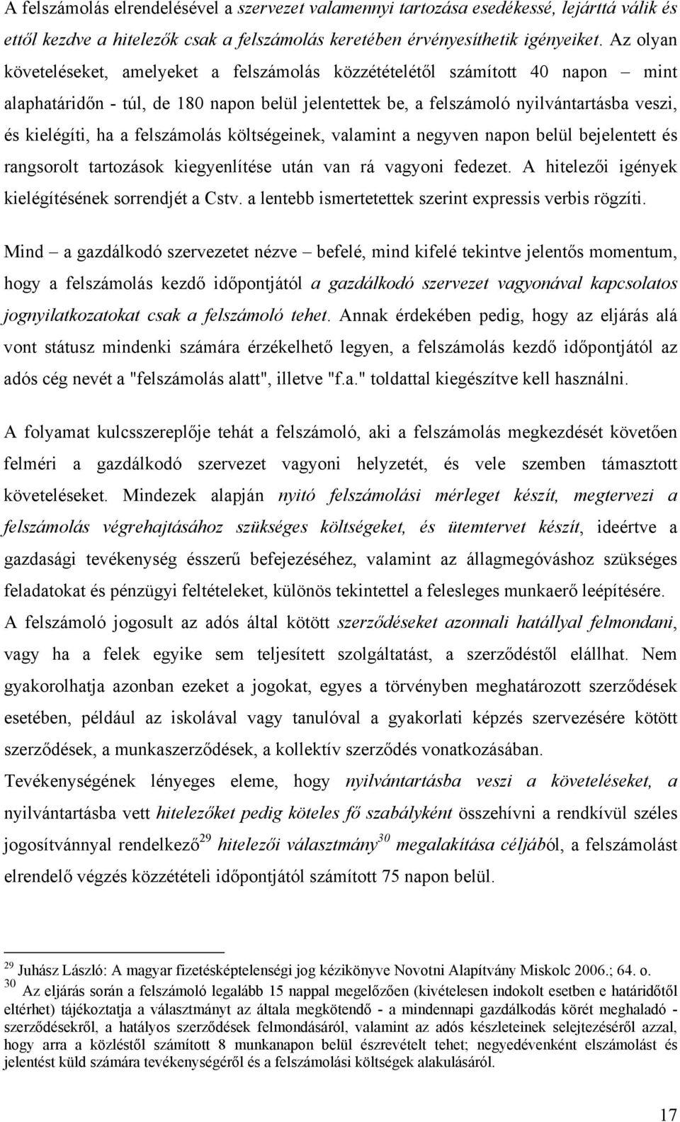 felszámolás költségeinek, valamint a negyven napon belül bejelentett és rangsorolt tartozások kiegyenlítése után van rá vagyoni fedezet. A hitelezői igények kielégítésének sorrendjét a Cstv.