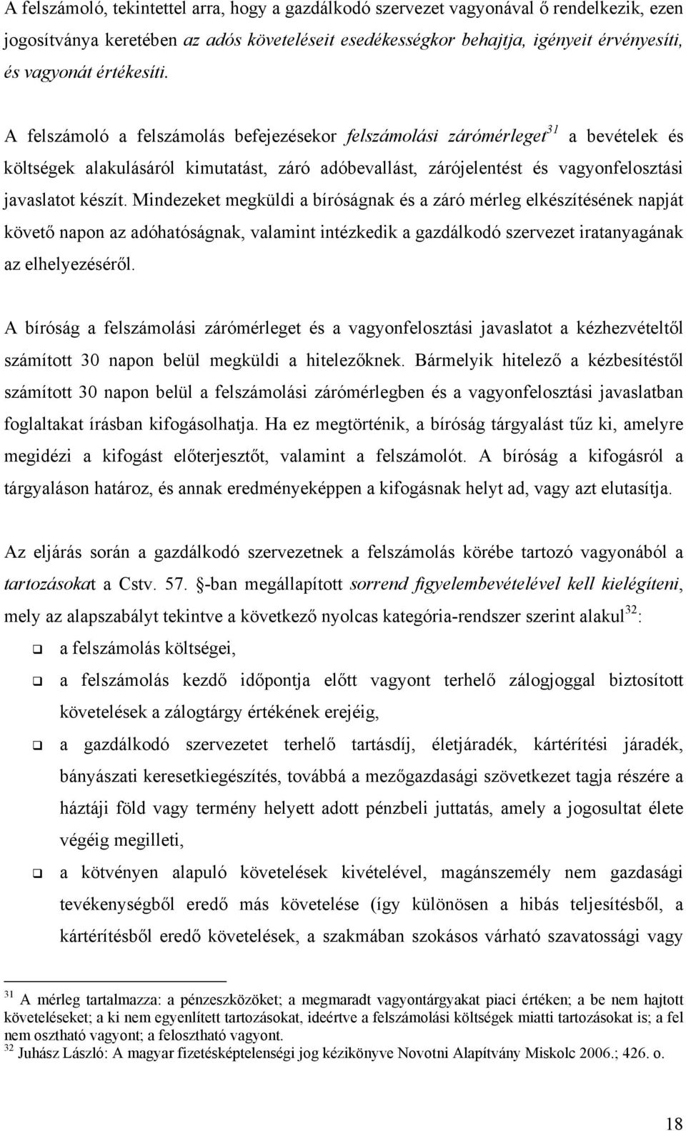 A felszámoló a felszámolás befejezésekor felszámolási zárómérleget 31 a bevételek és költségek alakulásáról kimutatást, záró adóbevallást, zárójelentést és vagyonfelosztási javaslatot készít.