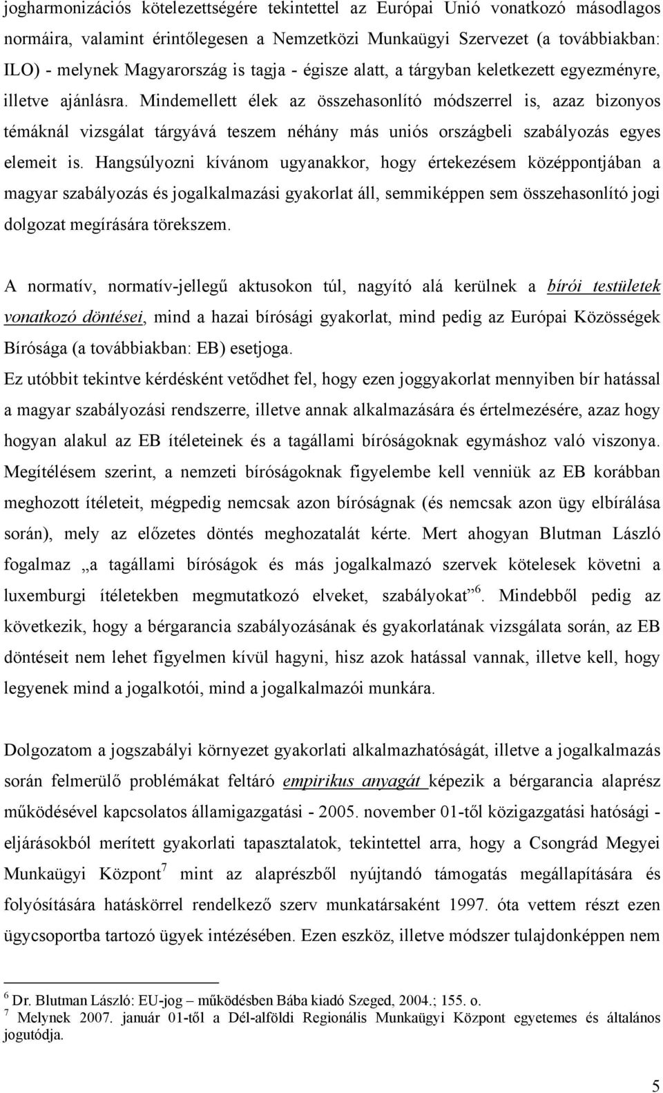 Mindemellett élek az összehasonlító módszerrel is, azaz bizonyos témáknál vizsgálat tárgyává teszem néhány más uniós országbeli szabályozás egyes elemeit is.