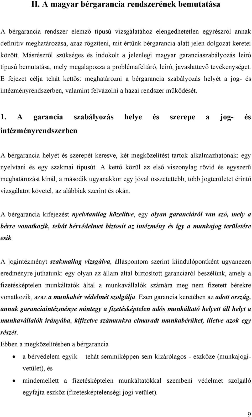 Másrészről szükséges és indokolt a jelenlegi magyar garanciaszabályozás leíró típusú bemutatása, mely megalapozza a problémafeltáró, leíró, javaslattevő tevékenységet.