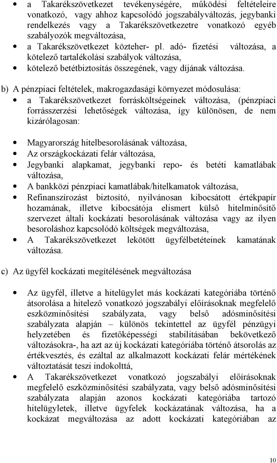 b) A pénzpiaci feltételek, makrogazdasági környezet módosulása: a Takarékszövetkezet forrásköltségeinek változása, (pénzpiaci forrásszerzési lehetőségek változása, így különösen, de nem