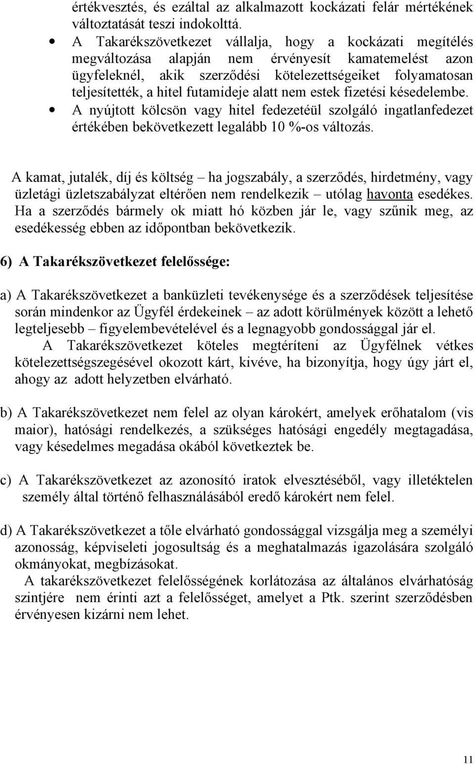 futamideje alatt nem estek fizetési késedelembe. A nyújtott kölcsön vagy hitel fedezetéül szolgáló ingatlanfedezet értékében bekövetkezett legalább 10 %-os változás.