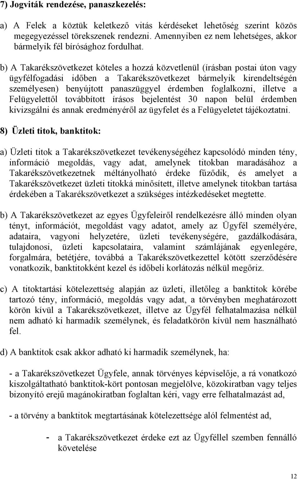 b) A Takarékszövetkezet köteles a hozzá közvetlenül (írásban postai úton vagy ügyfélfogadási időben a Takarékszövetkezet bármelyik kirendeltségén személyesen) benyújtott panaszüggyel érdemben