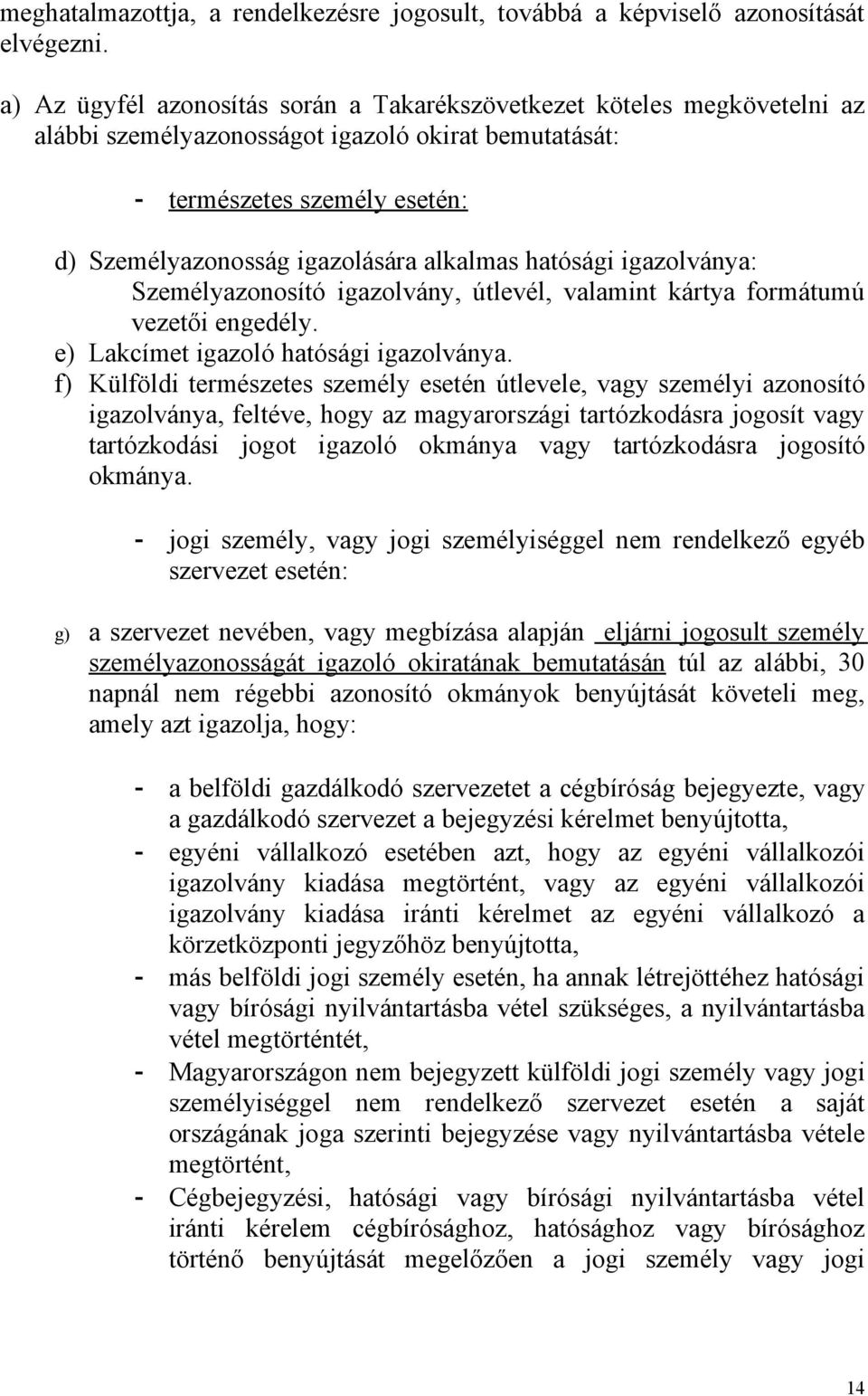 hatósági igazolványa: Személyazonosító igazolvány, útlevél, valamint kártya formátumú vezetői engedély. e) Lakcímet igazoló hatósági igazolványa.