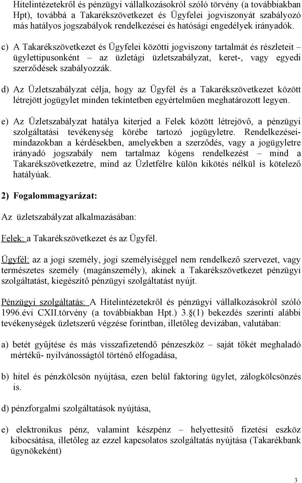 d) Az Üzletszabályzat célja, hogy az Ügyfél és a Takarékszövetkezet között létrejött jogügylet minden tekintetben egyértelműen meghatározott legyen.