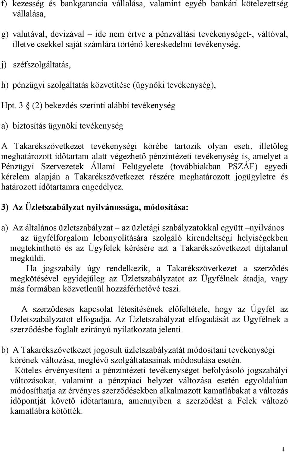 3 (2) bekezdés szerinti alábbi tevékenység a) biztosítás ügynöki tevékenység A Takarékszövetkezet tevékenységi körébe tartozik olyan eseti, illetőleg meghatározott időtartam alatt végezhető