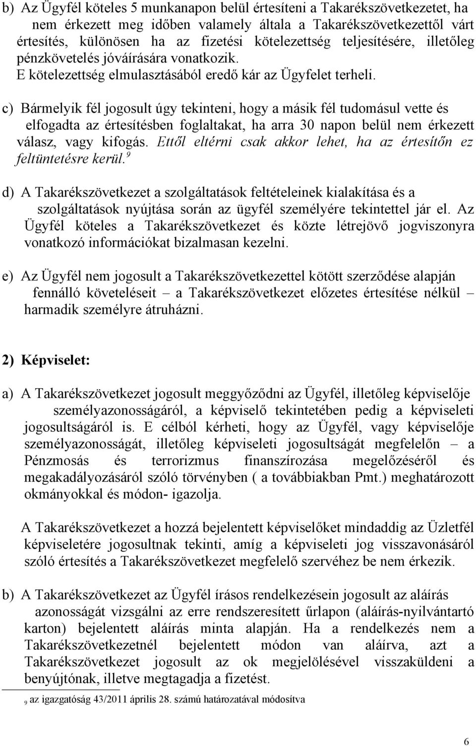 c) Bármelyik fél jogosult úgy tekinteni, hogy a másik fél tudomásul vette és elfogadta az értesítésben foglaltakat, ha arra 30 napon belül nem érkezett válasz, vagy kifogás.