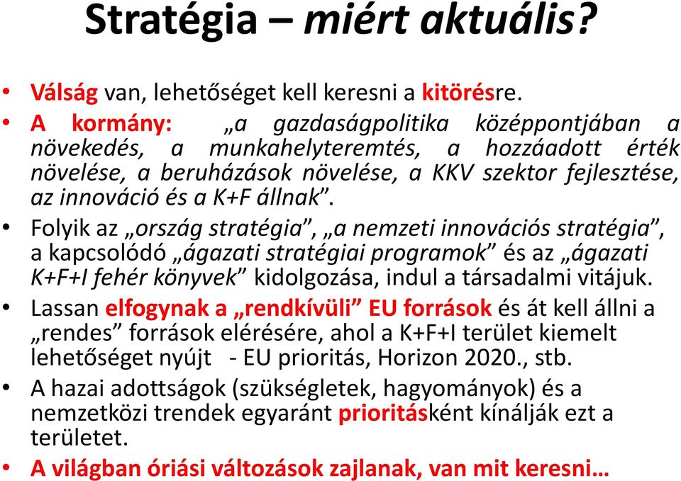 Folyik az ország stratégia, a nemzeti innovációs stratégia, a kapcsolódó ágazati stratégiai programok és az ágazati K+F+I fehér könyvek kidolgozása, indul a társadalmi vitájuk.